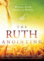 book The Ruth Anointing: Becoming a Woman of Faith, Virtue, and Destiny