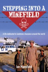 book Stepping Into A Minefield: A life dedicated to landmine clearance around the world