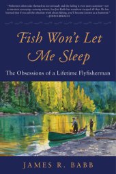 book Fish Won't Let Me Sleep: The Obsessions of a Lifetime Flyfisherman