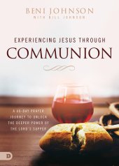 book Experiencing Jesus Through Communion: A 40-Day Prayer Journey to Unlock the Deeper Power of the Lord's Supper