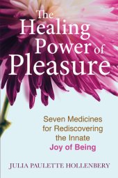 book The Healing Power of Pleasure: Seven Medicines for Rediscovering the Innate Joy of Being