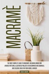 book Macramè: A Complete Guide To Macramè, Including Unique And Updated Patterns, Illustrated Projects For Beginners And Advanced, And Exclusive Ideas For Your Home & Garden