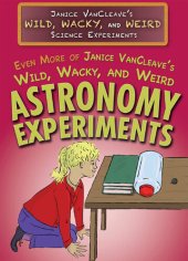 book Even More of Janice Vancleave's Wild, Wacky, and Weird Astronomy Experiments