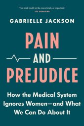 book Pain and Prejudice: How the Medical System Ignores Women—And What We Can Do About It