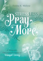 book Stress Less, Pray More: A Woman's Devotional Guide to Tranquil Living