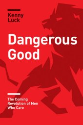 book Dangerous Good: The Coming Revolution of Men Who Care