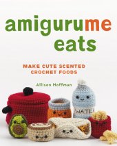 book AmiguruMe Eats: Make Cute Scented Crochet Foods