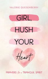 book Girl, Hush Your Heart: Prayers for a Tranquil Spirit