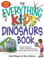 book The Everything Kids' Dinosaurs Book: Stomp, Crash, And Thrash Through Hours of Puzzles, Games, And Activities!