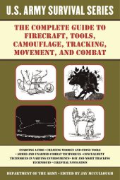 book The Complete U.S. Army Survival Guide to Firecraft, Tools, Camouflage, Tracking, Movement, and Combat