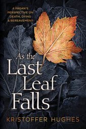 book As the Last Leaf Falls: A Pagan's Perspective on Death, Dying & Bereavement