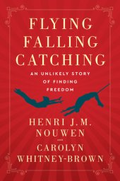 book Flying, Falling, Catching: an Unlikely Story of Finding Freedom