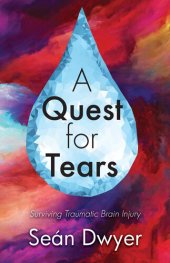 book A Quest for Tears: Surviving Traumatic Brain Injury