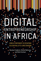 book Digital Entrepreneurship in Africa: How a Continent Is Escaping Silicon Valley's Long Shadow