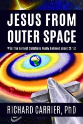 book Jesus from Outer Space: What the Earliest Christians Really Believed about Christ