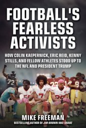 book Football's Fearless Activists: How Colin Kaepernick, Eric Reid, Kenny Stills, and Fellow Athletes Stood Up to the NFL and President Trump