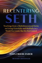 book Recentering Seth: Teachings from a Multidimensional Entity on Living Gracefully and Skillfully in a World You Create But Do Not Control