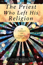 book The Priest Who Left His Religion: In Pursuit of Cosmic Spirituality