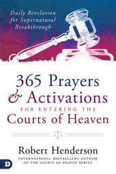 book 365 Prayers and Activations for Entering the Courts of Heaven: Daily Revelation for Supernatural Breakthrough