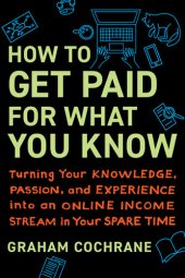 book How to Get Paid for What You Know: Turning Your Knowledge, Passion, and Experience into an Online Income Stream in Your Spare Time