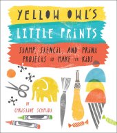 book Yellow Owl's Little Prints: Stamp, Stencil, and Print Projects to Make for Kids