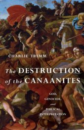 book The Destruction of the Canaanites: God, Genocide, and Biblical Interpretation