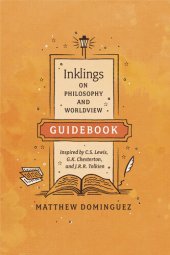 book Inklings on Philosophy and Worldview Guidebook: Inspired by C.S. Lewis, G.K. Chesterton, and J.R.R. Tolkien