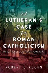 book A Lutheran's Case for Roman Catholicism: Finding a Lost Path Home