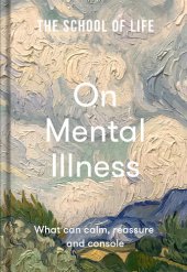 book The School of Life: On Mental Illness: What can calm, reassure and console