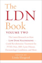 book The LDN Book, Volume Two: The Latest Research on How Low Dose Naltrexone Could Revolutionize Treatment for PTSD, Pain, IBD, Lyme Disease, Dermatologic Conditions, and More