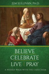 book Believe Celebrate Live Pray: A Weekly Walk with the Catechism