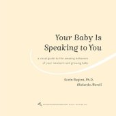 book Your Baby Is Speaking to You: A Visual Guide to the Amazing Behaviors of Your Newborn and Growing Baby