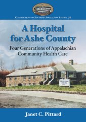 book A Hospital for Ashe County: Four Generations of Appalachian Community Health Care