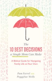 book The 10 Best Decisions a Single Mom Can Make: A Biblical Guide for Navigating Family Life on Your Own