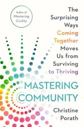 book Mastering Community: The Surprising Ways Coming Together Moves Us from Surviving to Thriving