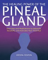 book The Healing Power of the Pineal Gland: Exercises and Meditations to Detoxify, Decalcify, and Activate Your Third Eye