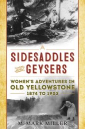 book Sidesaddles and Geysers: Women's Adventures in Old Yellowstone 1874 to 1903