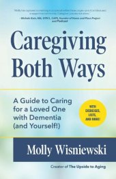 book Caregiving Both Ways: A Guide to Caring for a Loved One with Dementia (and Yourself!)