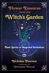 book Flower Essences from the Witch's Garden: Plant Spirits in Magickal Herbalism