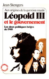 book Léopold III et le gouvernement : Les deux politiques belges de 1940 (alias Aux origines de la question royale)