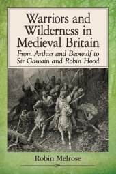 book Warriors and Wilderness in Medieval Britain: From Arthur and Beowulf to Sir Gawain and Robin Hood