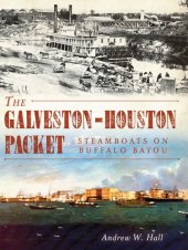 book The Galveston-Houston Packet: Steamboats on Buffalo Bayou