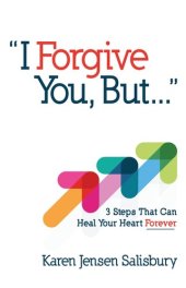 book I Forgive You, But...: 3 Steps That Can Heal Your Heart Forever