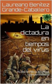 book La Dictadura en Tiempos Del Virus: Acaba La Vida Y Empieza La Supervivencia