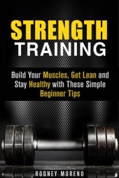 book Strength Training: Build Your Muscles, Get Lean and Stay Healthy with These Simple Beginner Tips