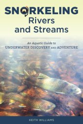 book Snorkeling Rivers and Streams: An Aquatic Guide to Underwater Discovery and Adventure