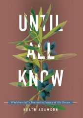 book Until All Know: Wholeheartedly Devoted to Jesus and His Dream