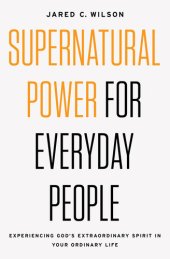 book Supernatural Power for Everyday People: Experiencing God's Extraordinary Spirit in Your Ordinary Life