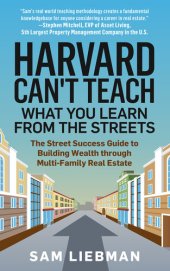 book Harvard Can't Teach What You Learn from the Streets: The Street Success Guide to Building Wealth through Multi-Family Real Estate