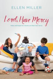 book Lord, Have Mercy: Help and Hope for Moms on Their Last Nerve